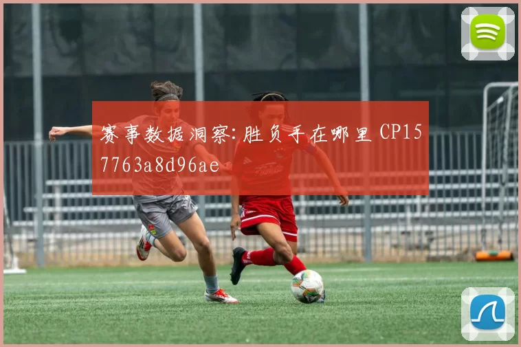 赛事数据洞察:胜负手在哪里 CP157763a8d96ae