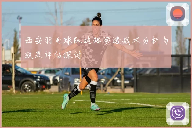 西安羽毛球队边路渗透战术分析与效果评估探讨