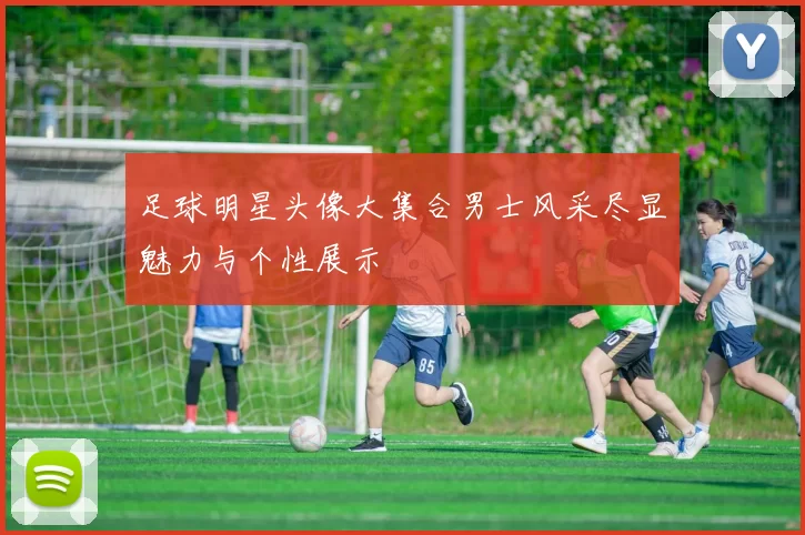 足球明星头像大集合男士风采尽显魅力与个性展示