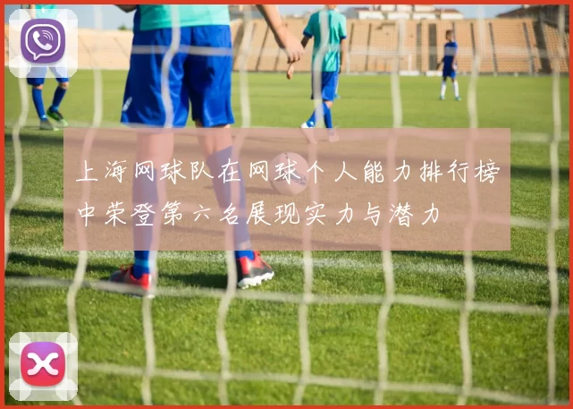 上海网球队在网球个人能力排行榜中荣登第六名展现实力与潜力