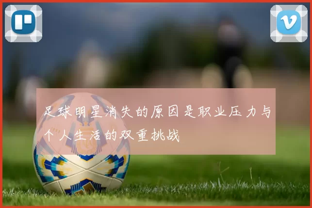 足球明星消失的原因是职业压力与个人生活的双重挑战