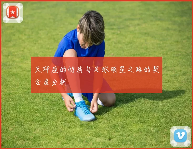 天秤座的特质与足球明星之路的契合度分析