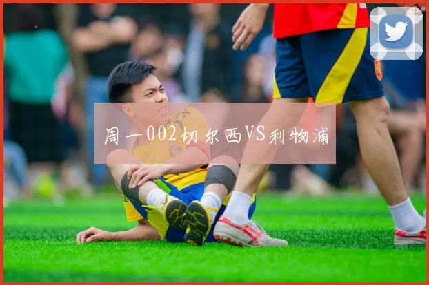 周一002切尔西VS利物浦