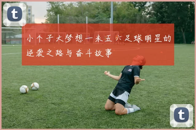 小个子大梦想一米五六足球明星的逆袭之路与奋斗故事