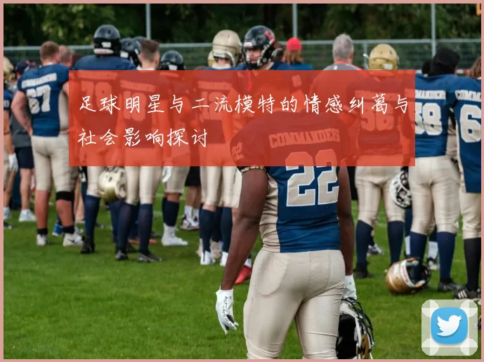 足球明星与二流模特的情感纠葛与社会影响探讨